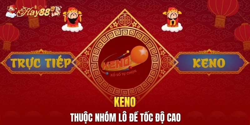 Keno thuộc nhóm lô đề tốc độ cao