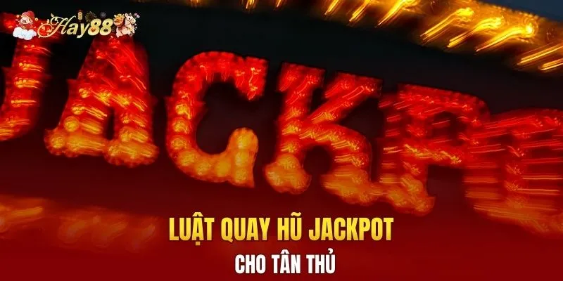Luật quay hũ jackpot cho tân thủ