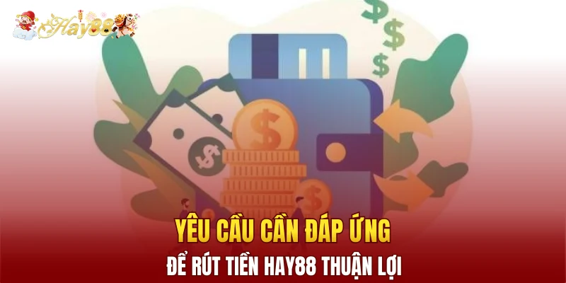 Yêu cầu cần đáp ứng để rút tiền Hay88 thuận lợi